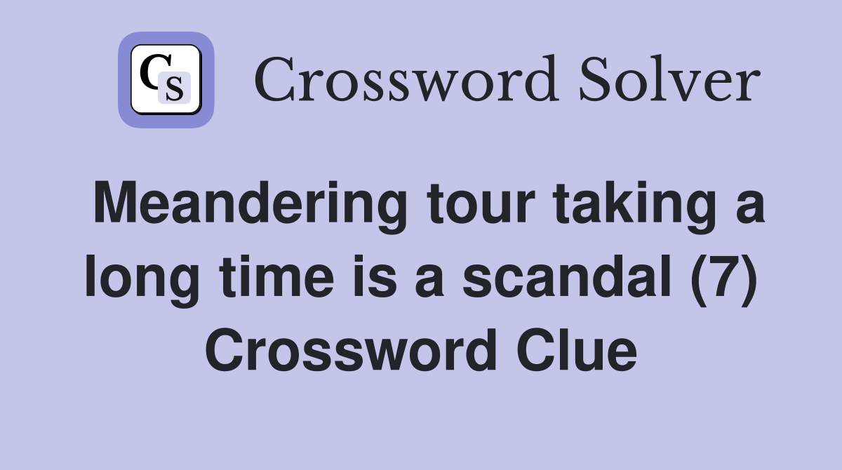 Meandering tour taking a long time is a scandal (7) Crossword Clue