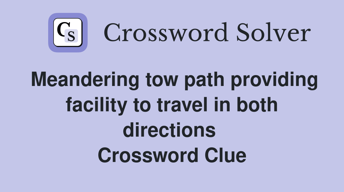Meandering tow path providing facility to travel in both directions  Crossword Clue