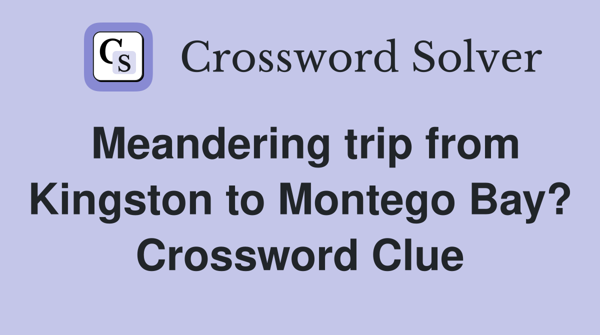 Meandering trip from Kingston to Montego Bay? Crossword Clue