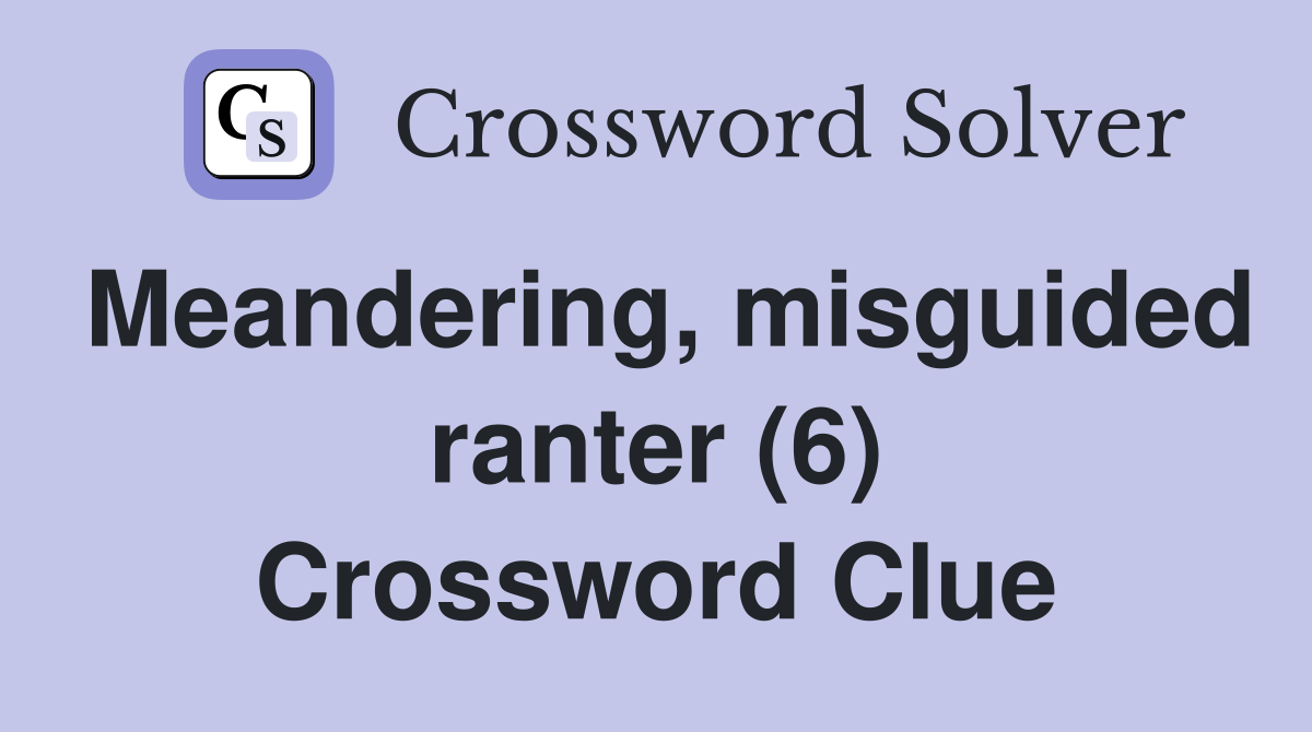 Meandering, misguided ranter (6) Crossword Clue