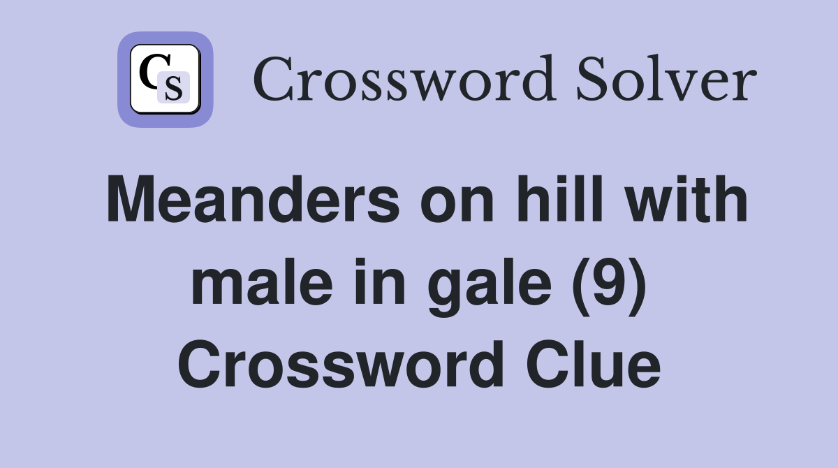 Meanders on hill with male in gale (9) Crossword Clue
