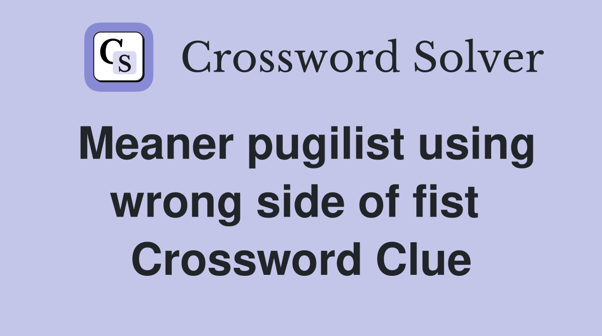 Meaner pugilist using wrong side of fist  Crossword Clue