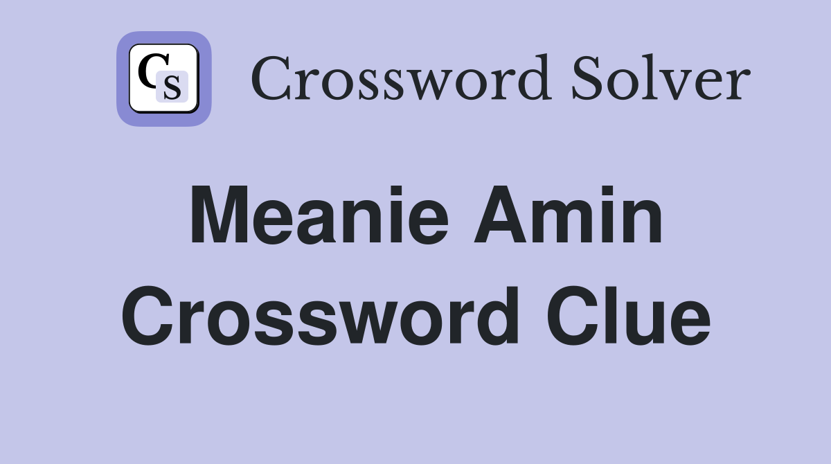Meanie Amin Crossword Clue