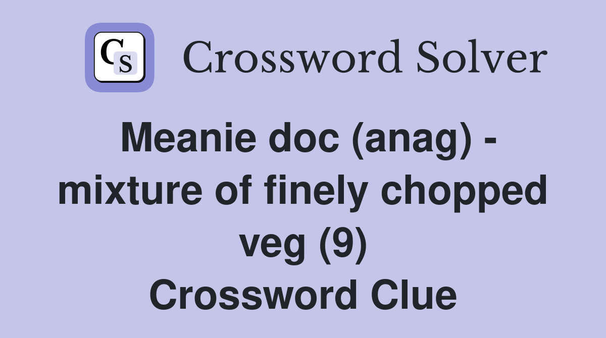 Meanie doc (anag) - mixture of finely chopped veg (9) Crossword Clue