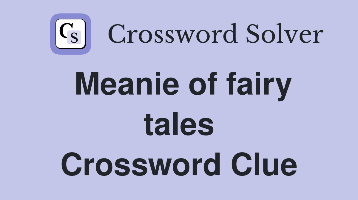 Meanie of fairy tales Crossword Clue