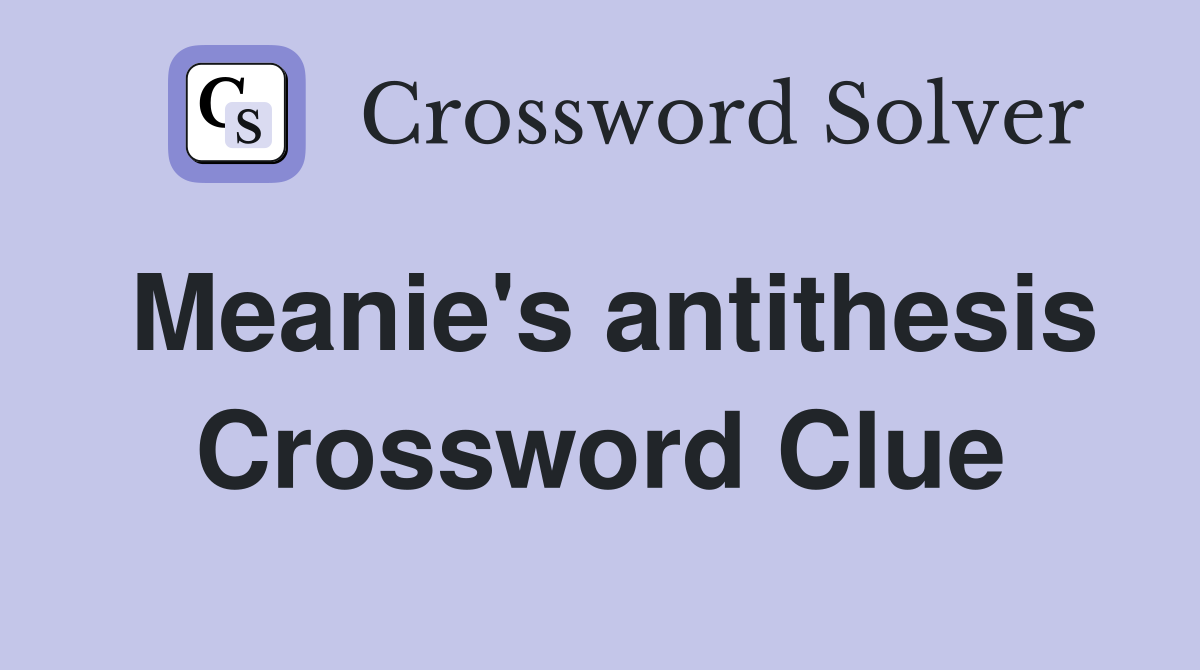 Meanie's antithesis Crossword Clue