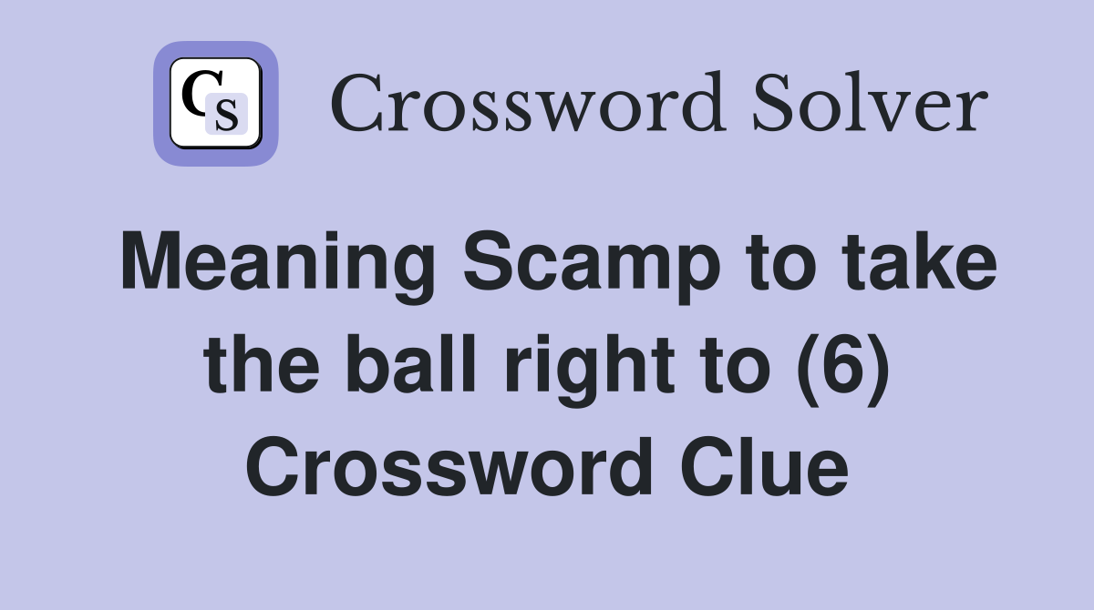 Meaning Scamp to take the ball right to (6) Crossword Clue