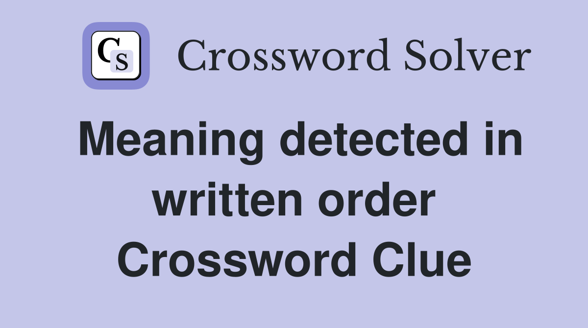 Meaning detected in written order Crossword Clue