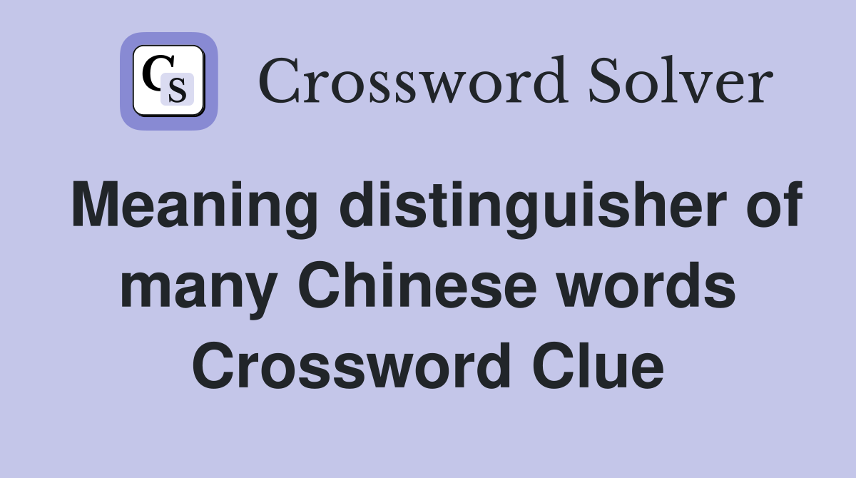 Meaning distinguisher of many Chinese words Crossword Clue