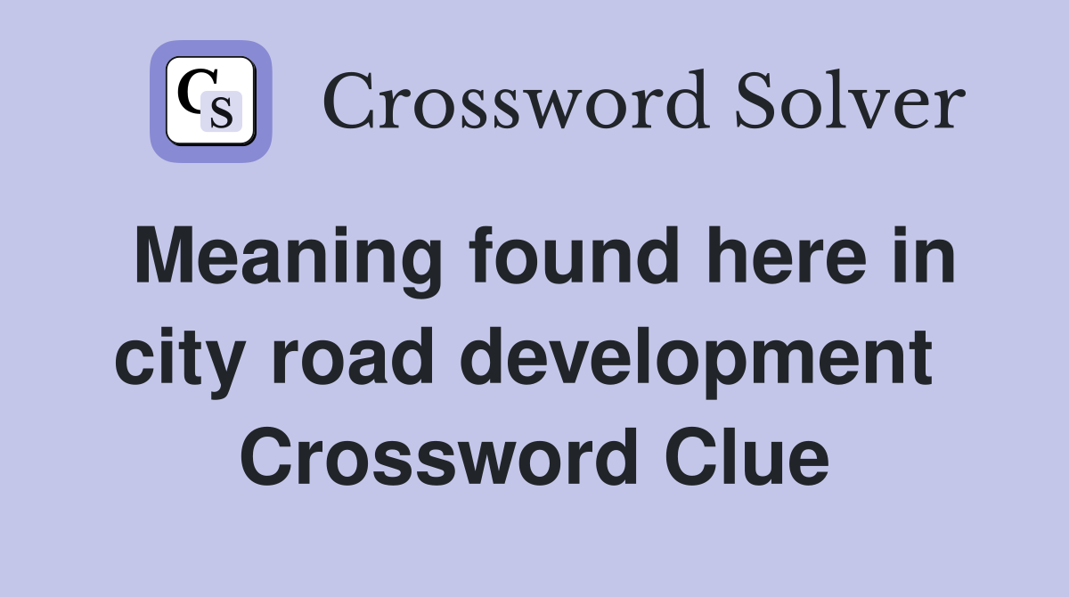 Meaning found here in city road development  Crossword Clue