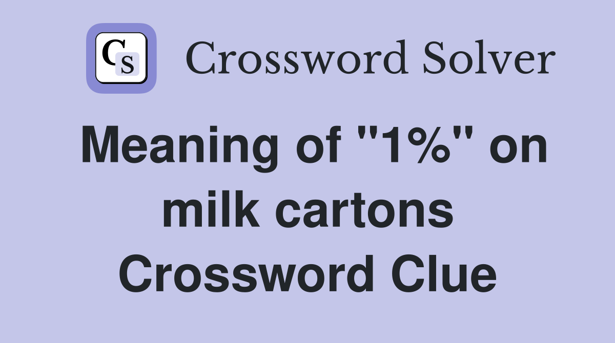 Meaning of "1%" on milk cartons Crossword Clue