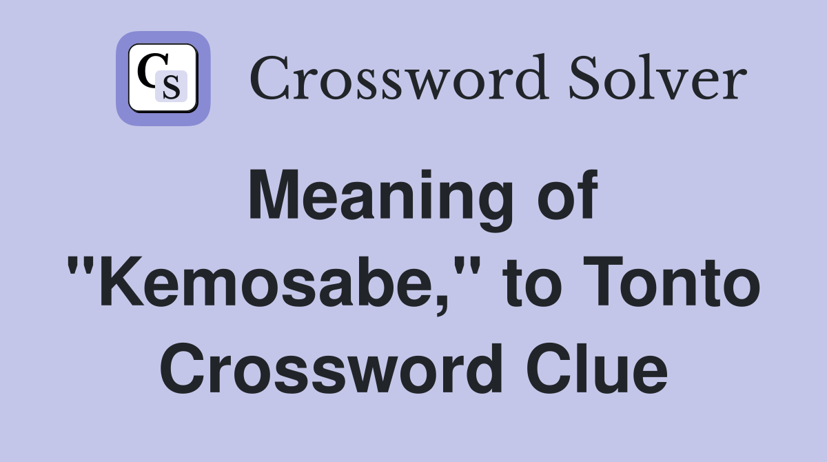 Meaning of "Kemosabe," to Tonto Crossword Clue