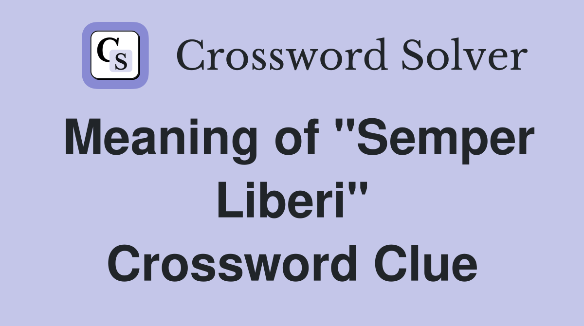 Meaning of "Semper Liberi" Crossword Clue