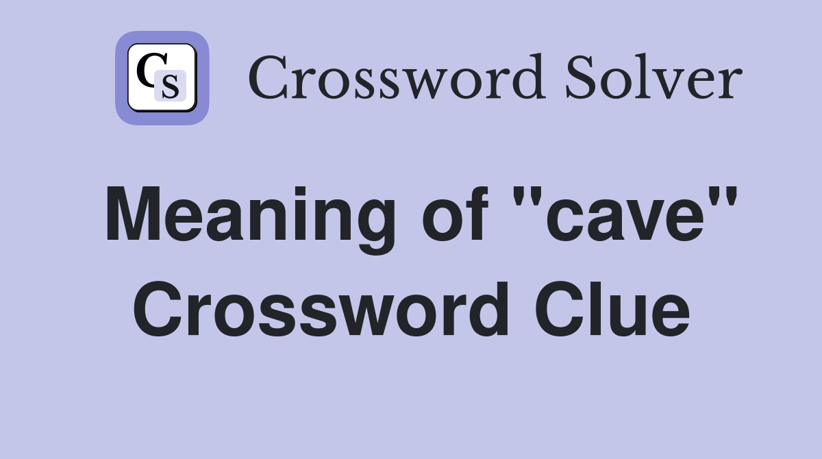 Meaning of "cave" Crossword Clue