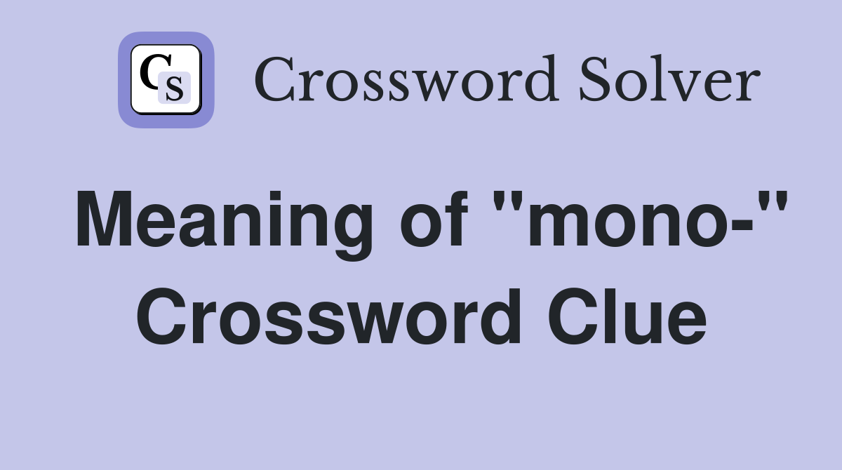 Meaning of "mono-" Crossword Clue