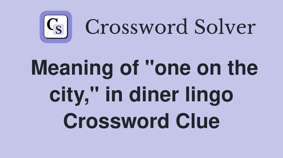 Meaning of "one on the city," in diner lingo Crossword Clue