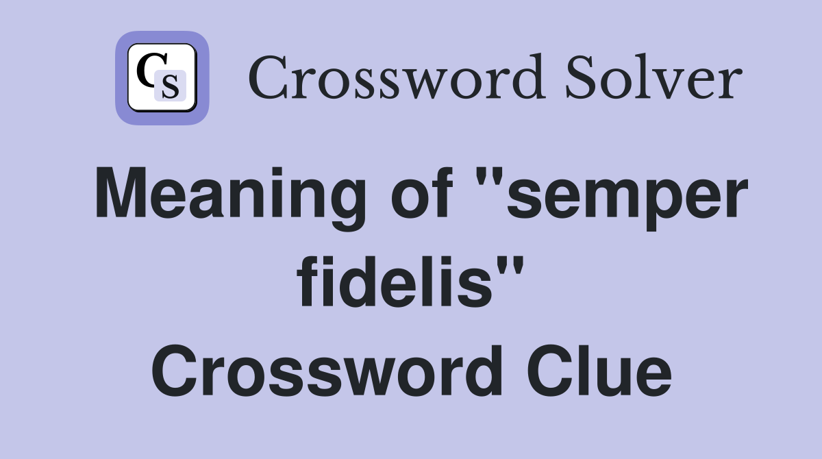 Meaning of "semper fidelis" Crossword Clue