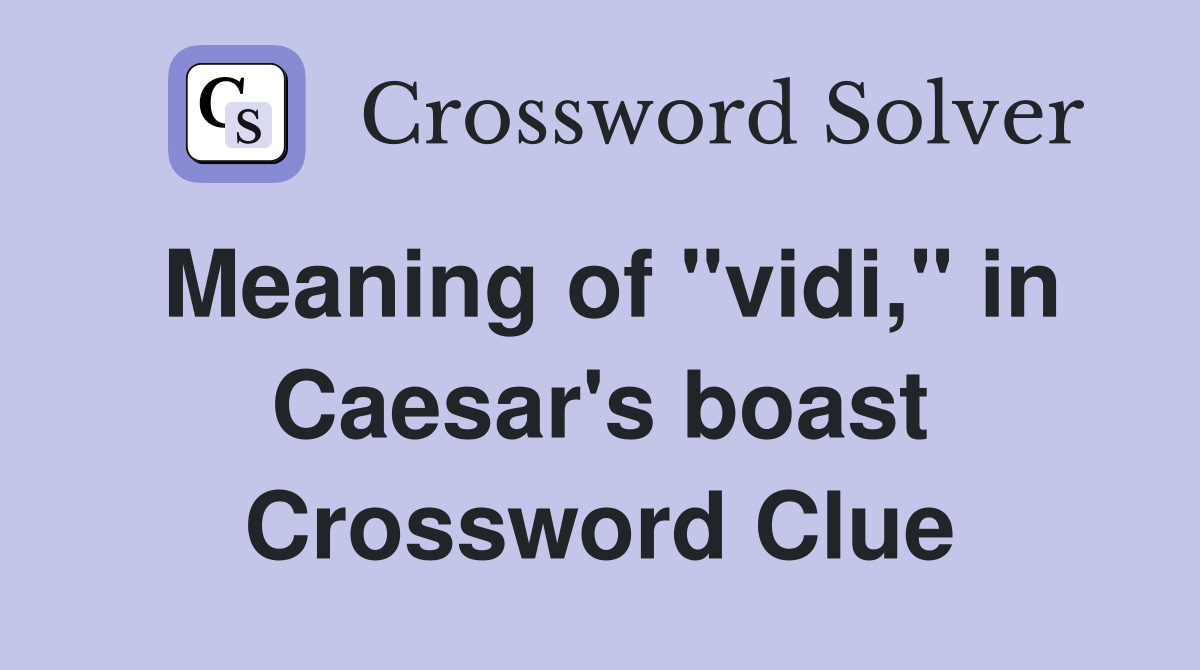Meaning of "vidi," in Caesar's boast Crossword Clue