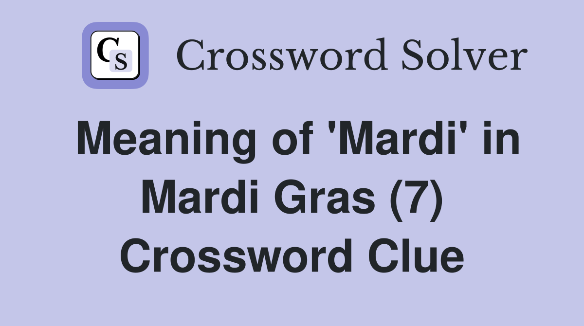 Meaning of 'Mardi' in Mardi Gras (7) Crossword Clue