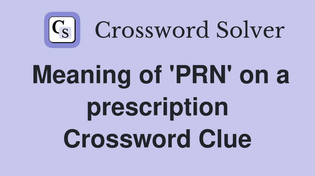 Meaning of 'PRN' on a prescription Crossword Clue