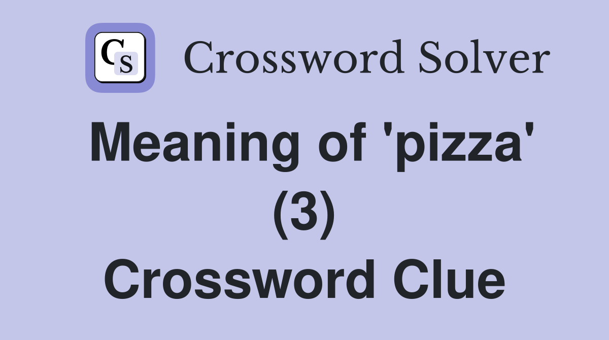 Meaning of 'pizza' (3) Crossword Clue