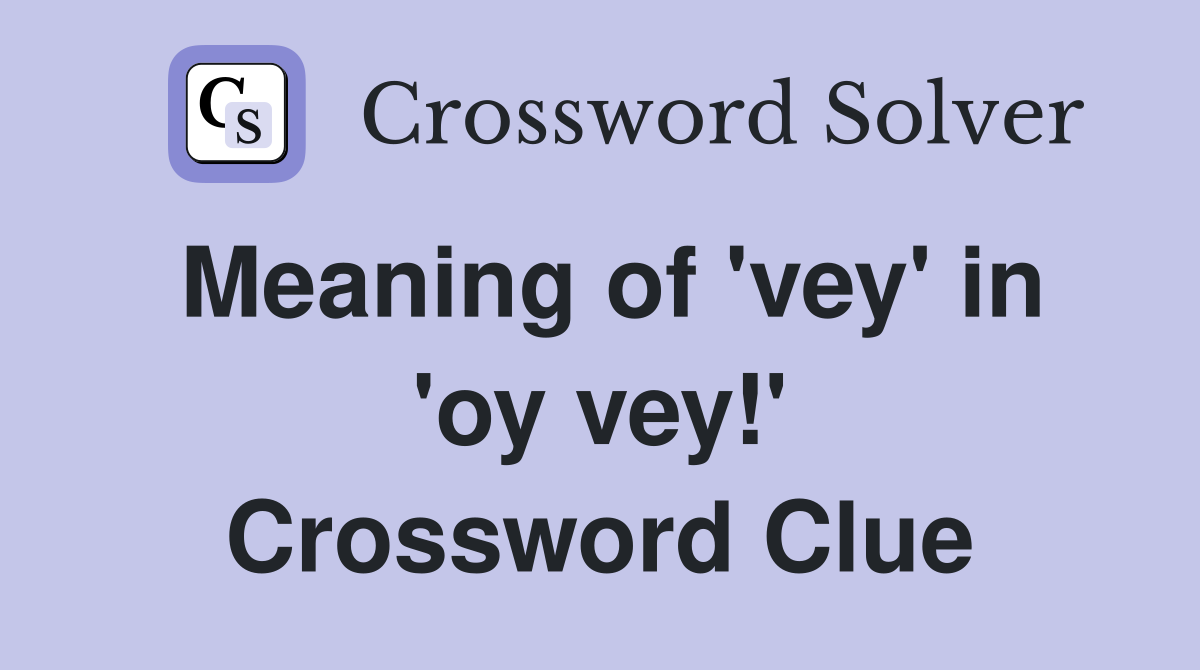 Meaning of 'vey' in 'oy vey!' Crossword Clue
