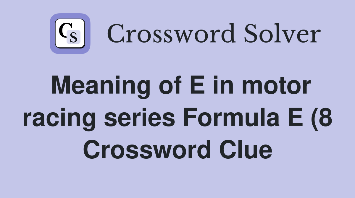 Meaning of E in motor racing series Formula E (8) Crossword Clue Meaning of E in motor racing series Formula E (8) Crossword Clue