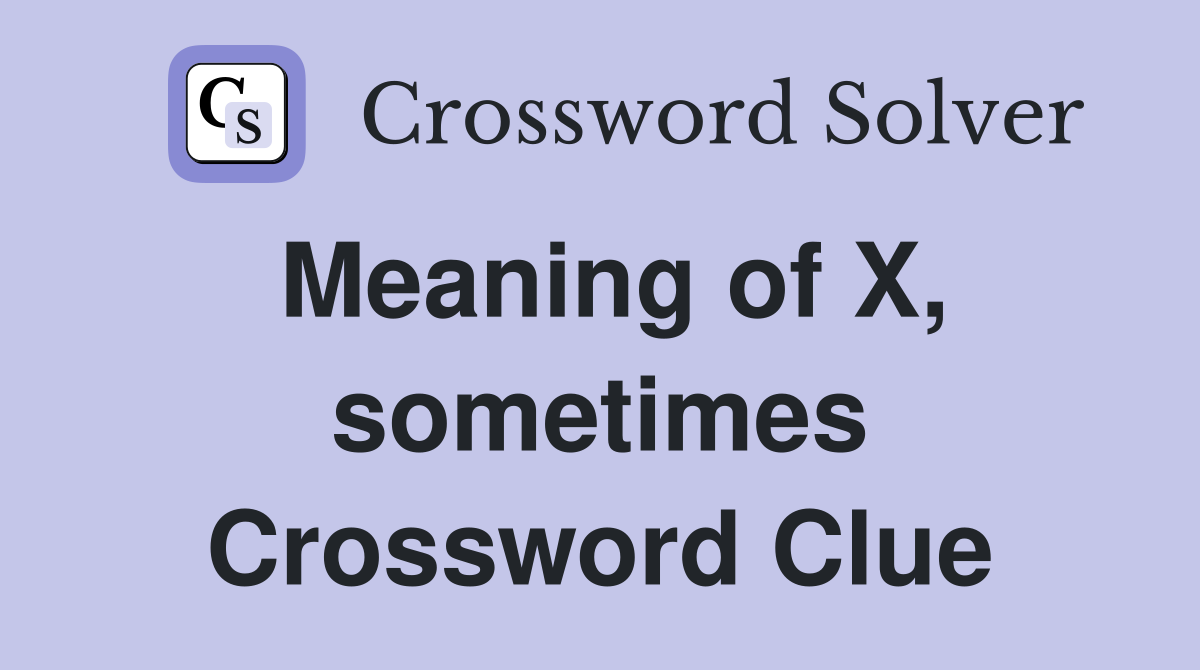 Meaning of X, sometimes Crossword Clue
