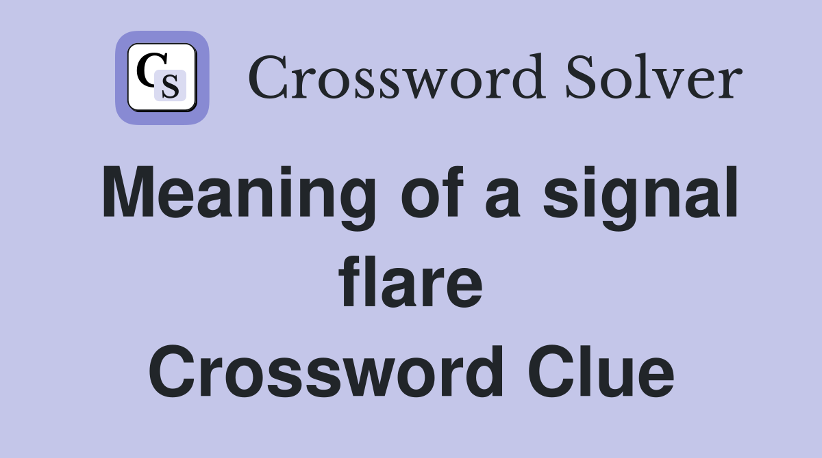 Meaning of a signal flare Crossword Clue