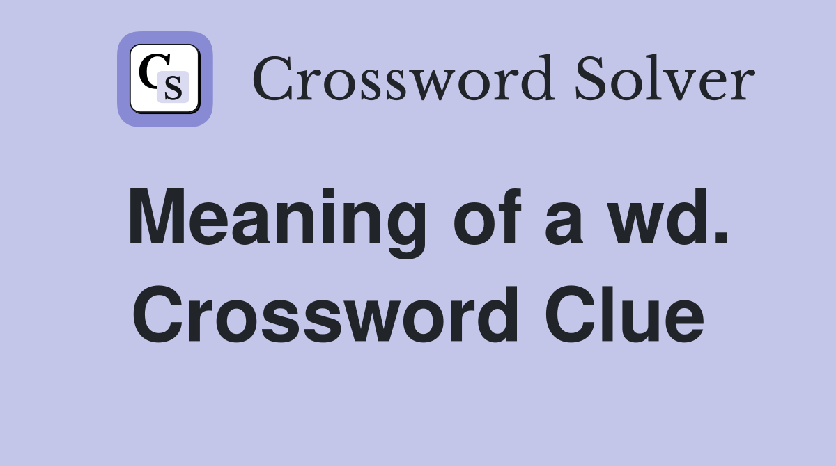 Meaning of a wd. Crossword Clue