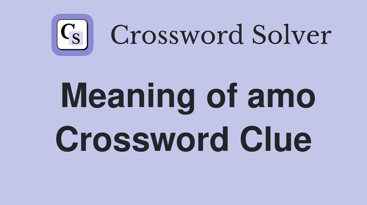 Meaning of amo Crossword Clue