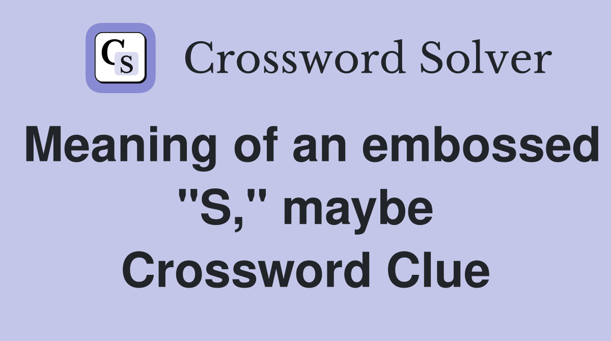 Meaning of an embossed "S," maybe Crossword Clue