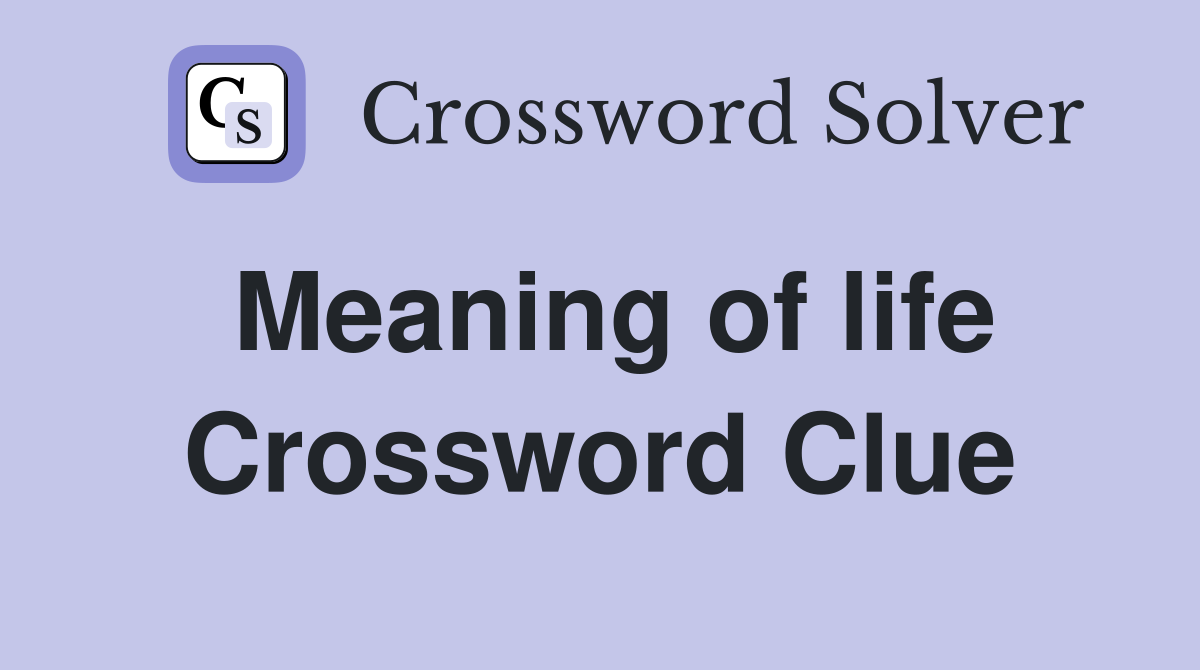 Meaning of life Crossword Clue