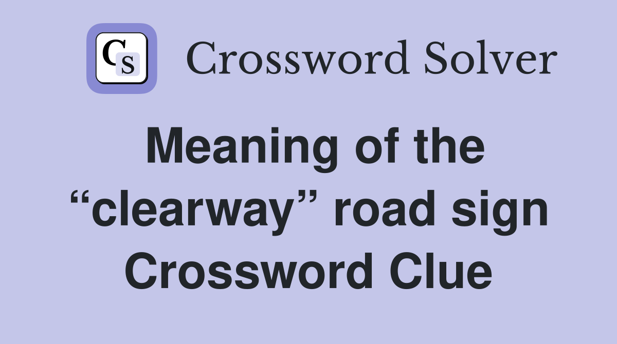 Meaning of the “clearway” road sign Crossword Clue