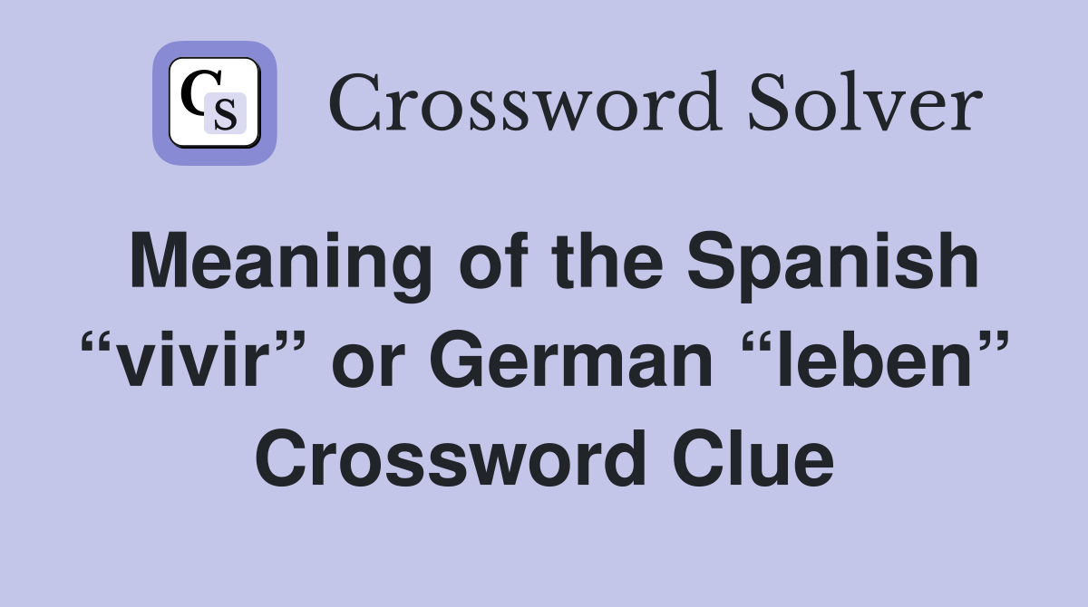 Meaning of the Spanish “vivir” or German “leben” Crossword Clue