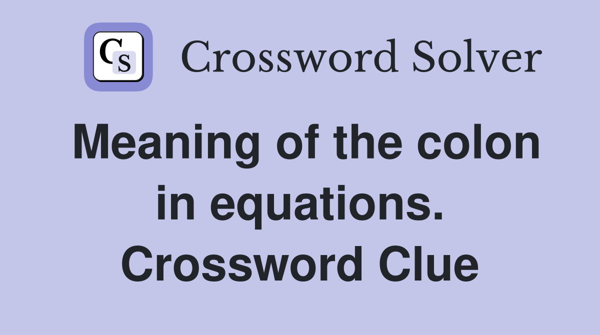 Meaning of the colon in equations. Crossword Clue