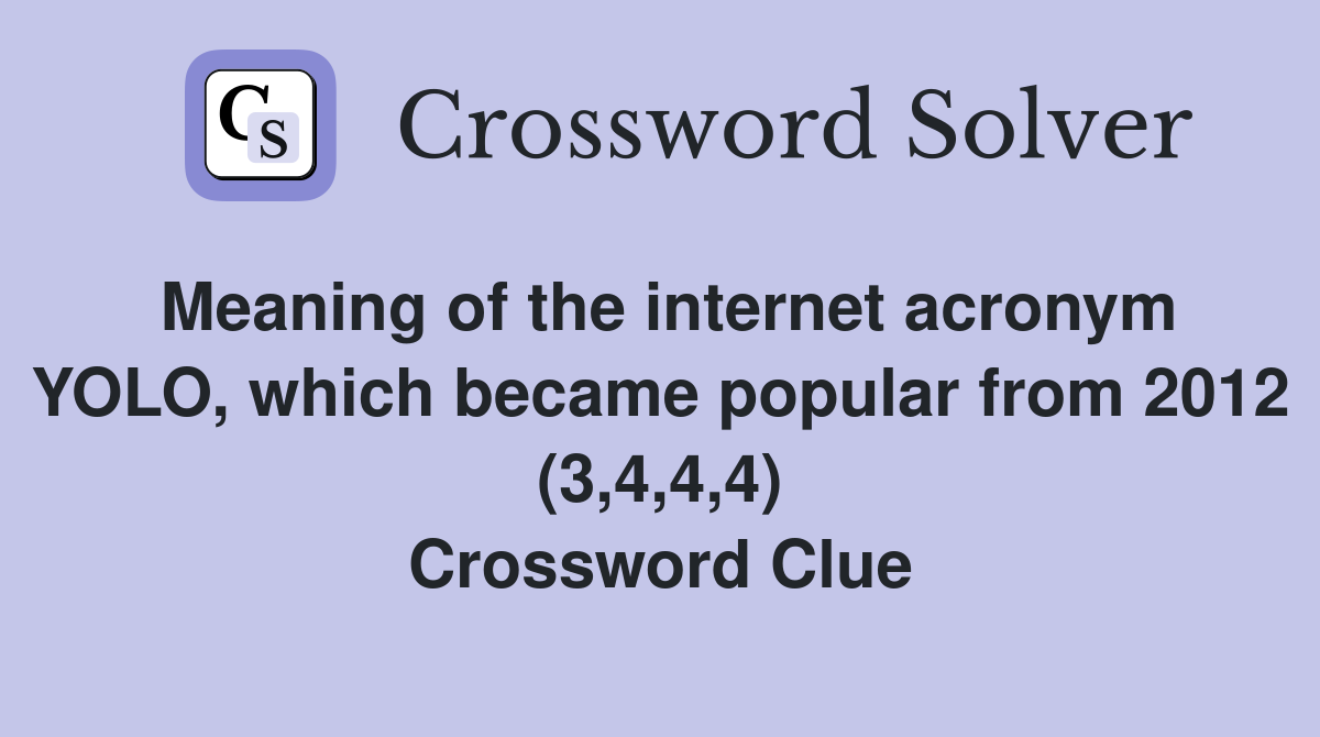 Meaning of the internet acronym YOLO, which became popular from 2012 (3,4,4,4) Crossword Clue