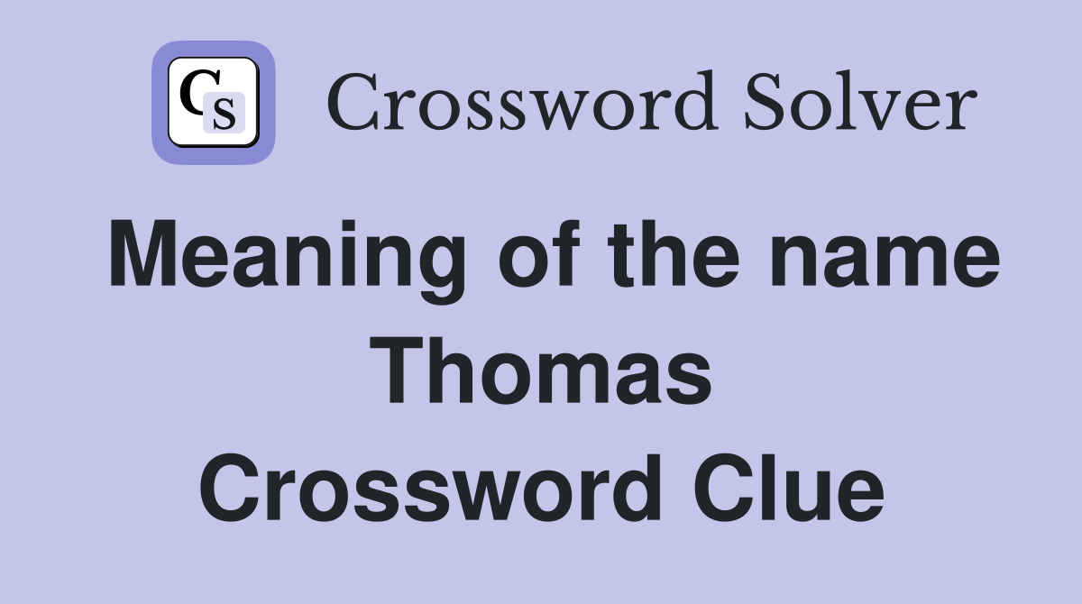 Meaning of the name Thomas Crossword Clue