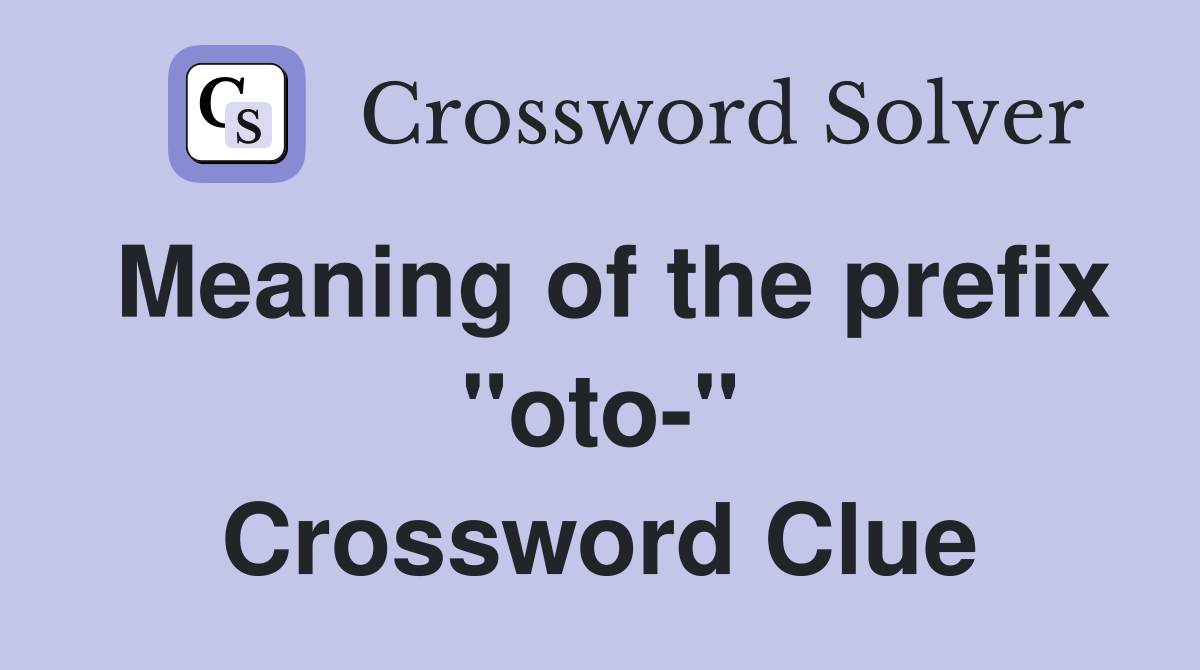 Meaning of the prefix "oto-" Crossword Clue