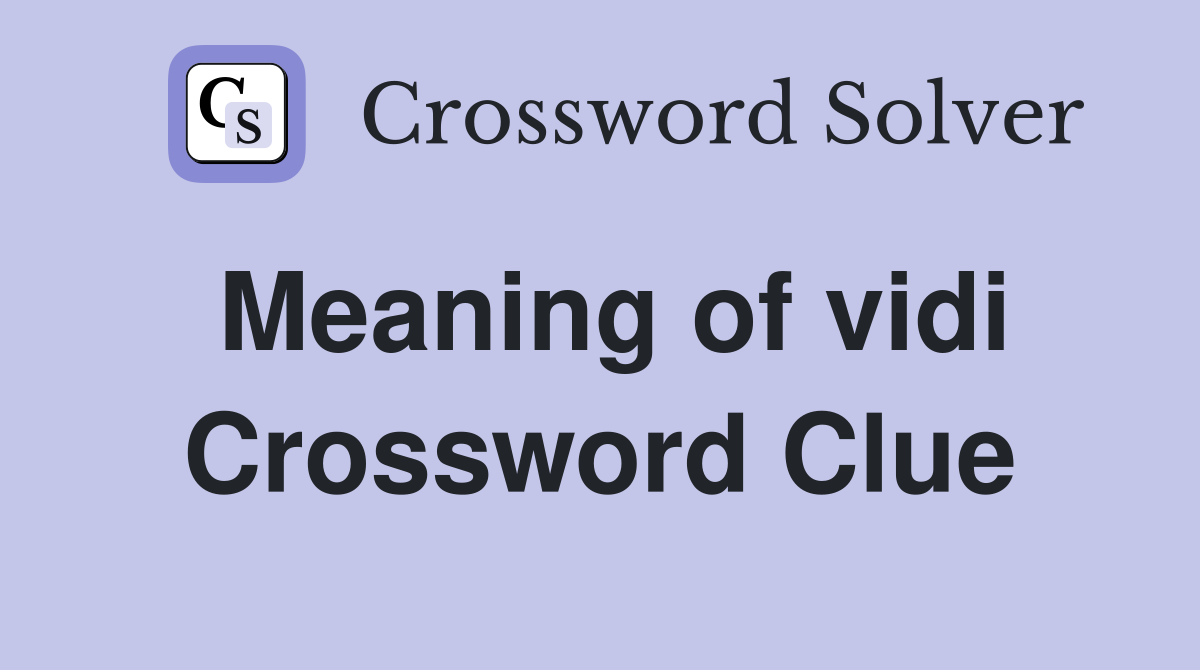 Meaning of vidi Crossword Clue