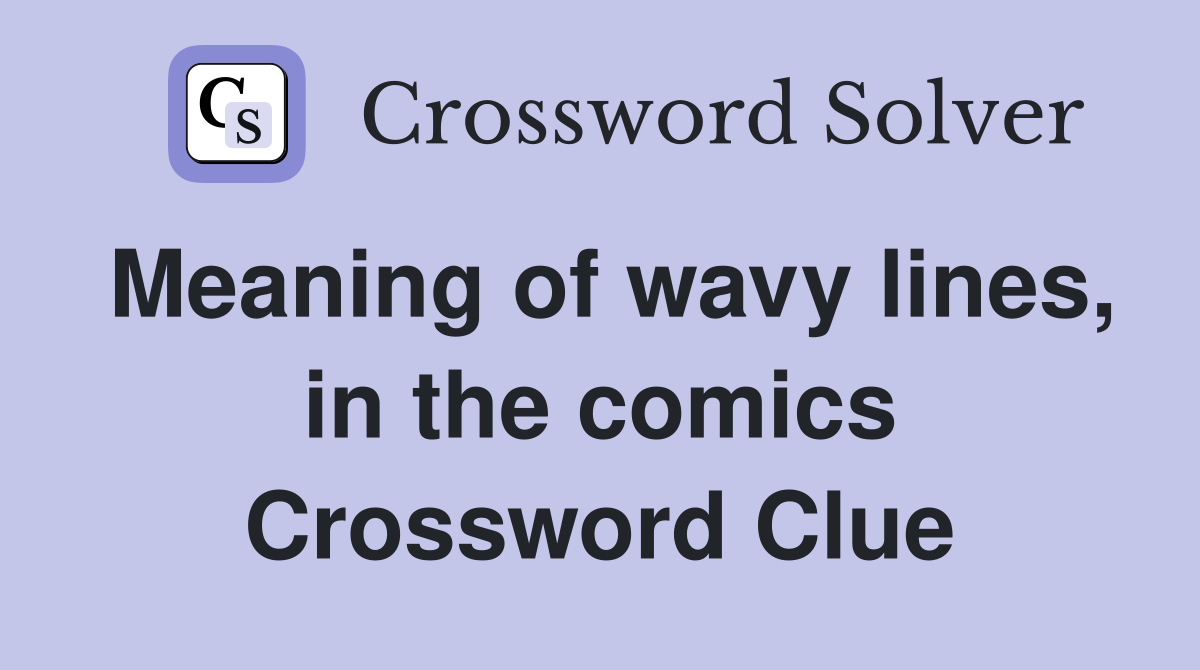 Meaning of wavy lines, in the comics Crossword Clue