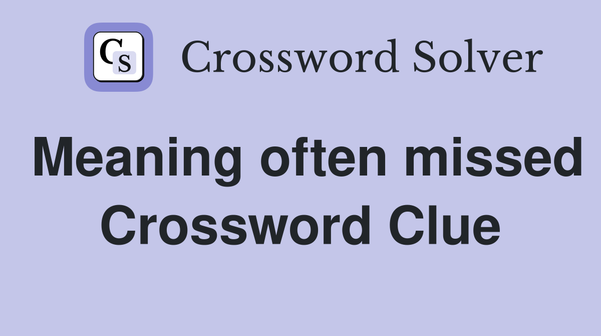 Meaning often missed Crossword Clue
