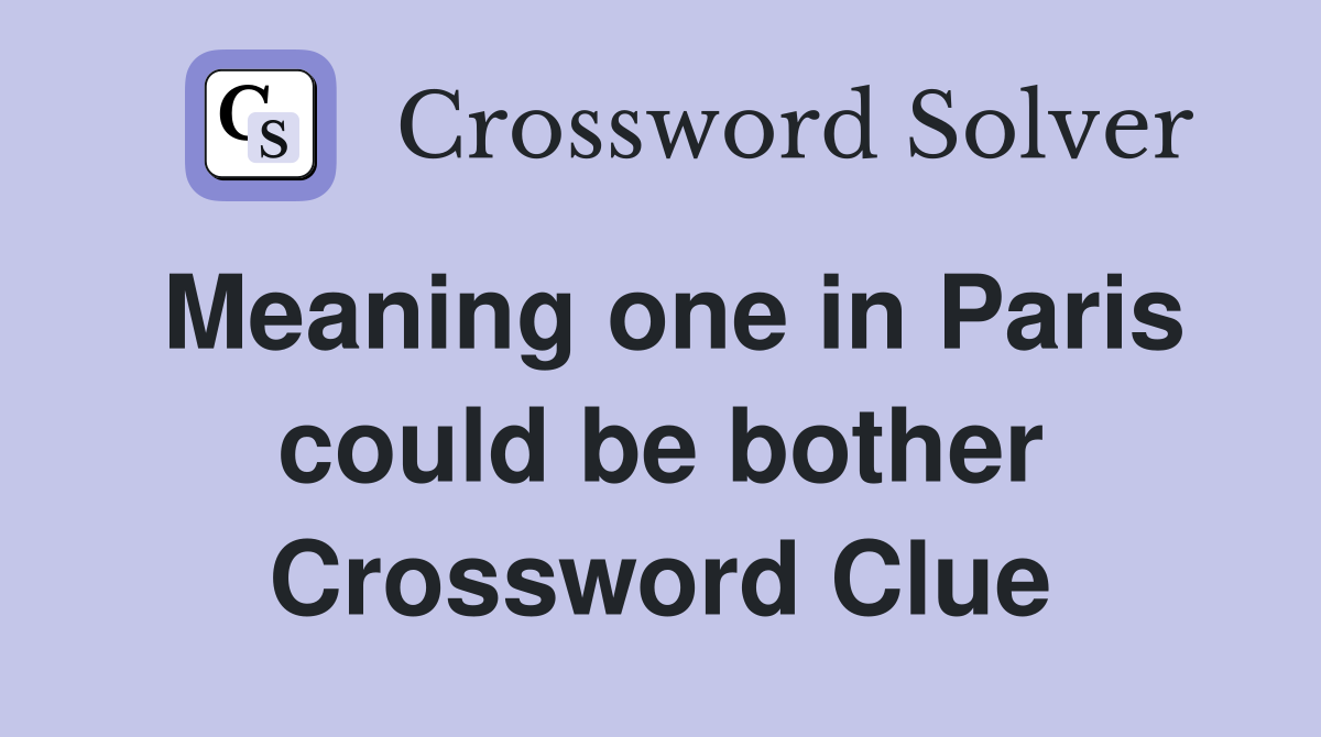 Meaning one in Paris could be bother Crossword Clue