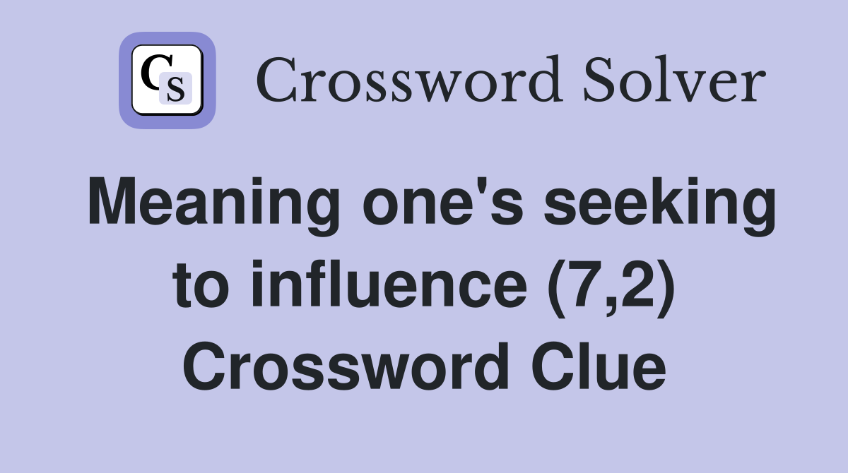 Meaning one's seeking to influence (7,2) Crossword Clue