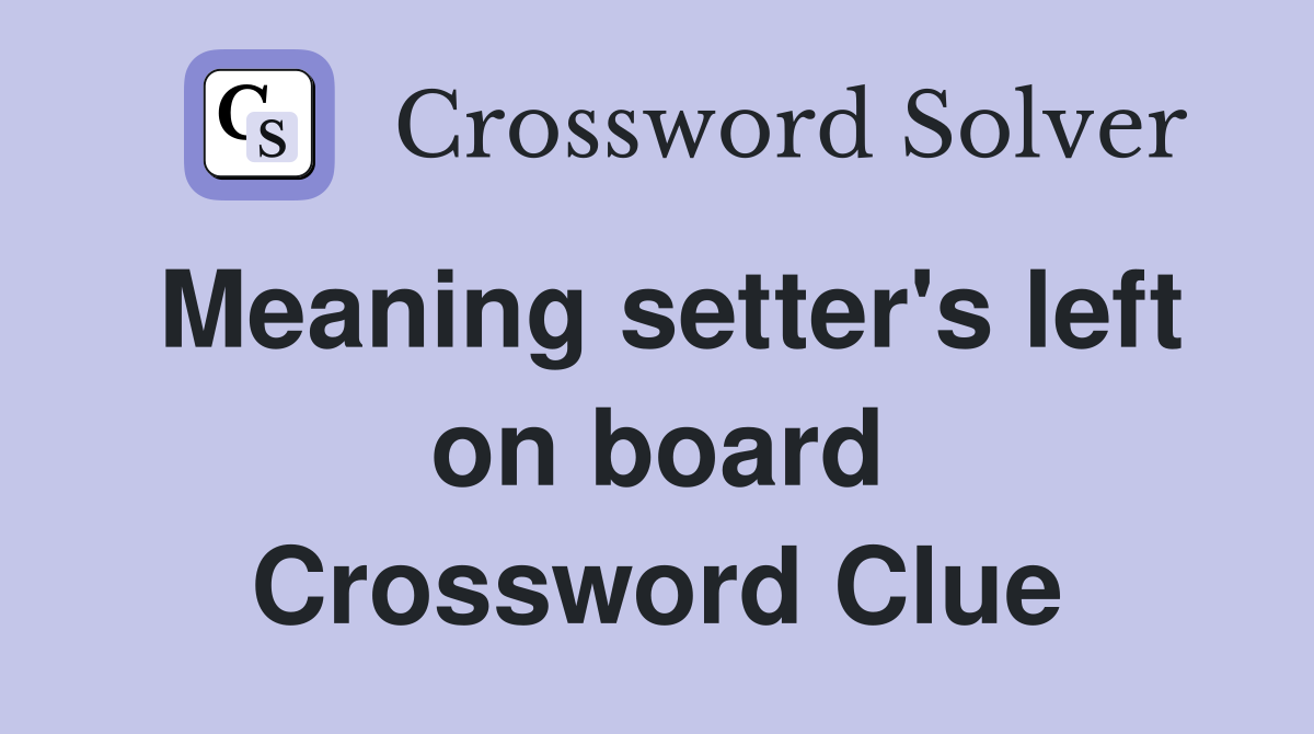 Meaning setter's left on board Crossword Clue