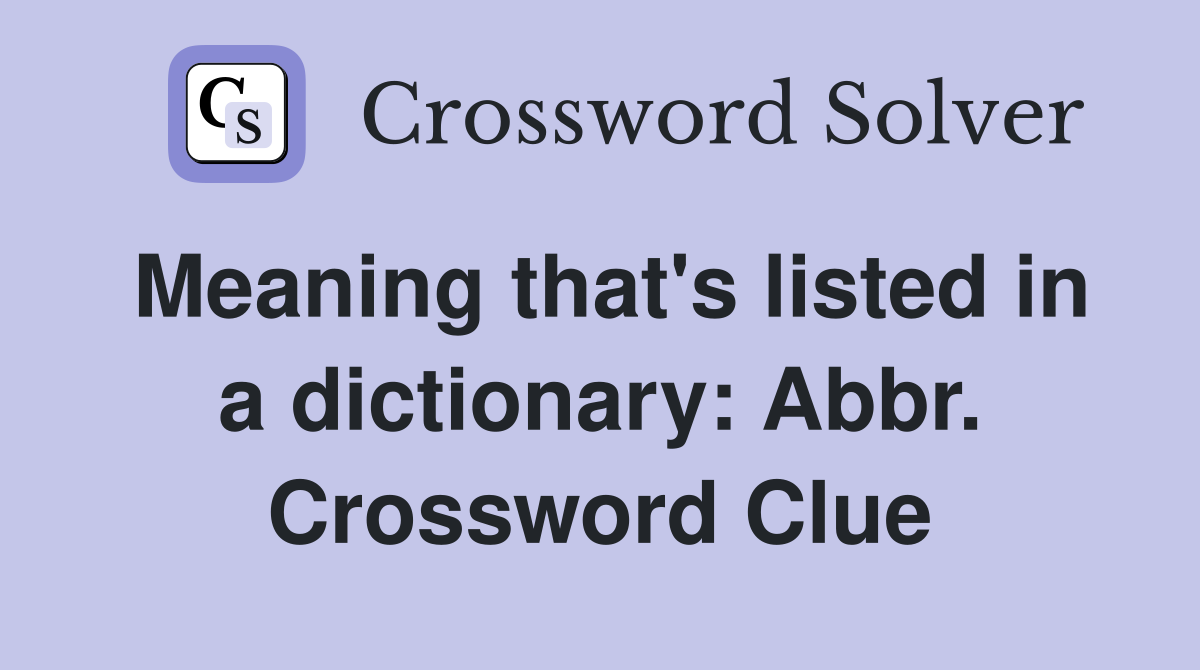 Meaning that's listed in a dictionary: Abbr. Crossword Clue