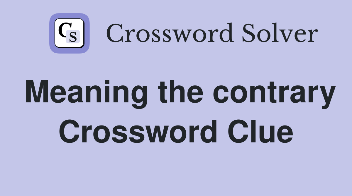 Meaning the contrary Crossword Clue