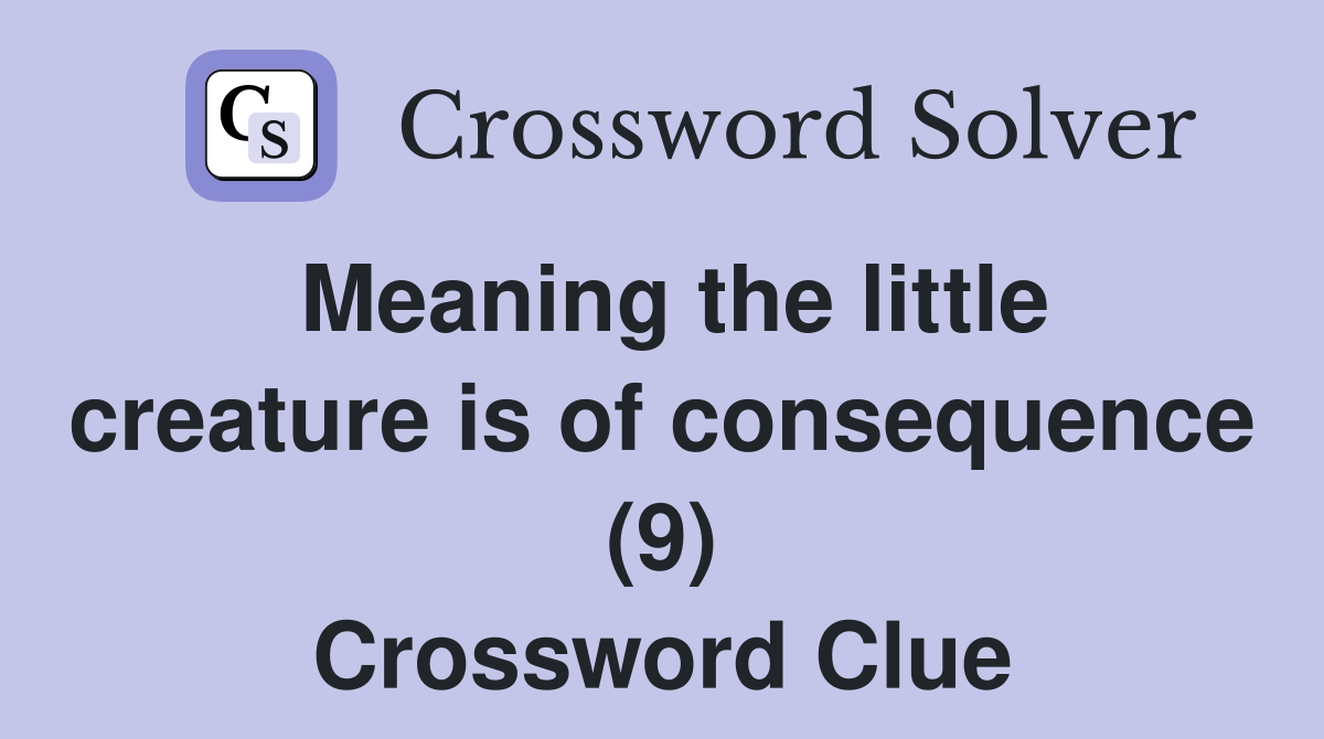 Meaning the little creature is of consequence (9) Crossword Clue