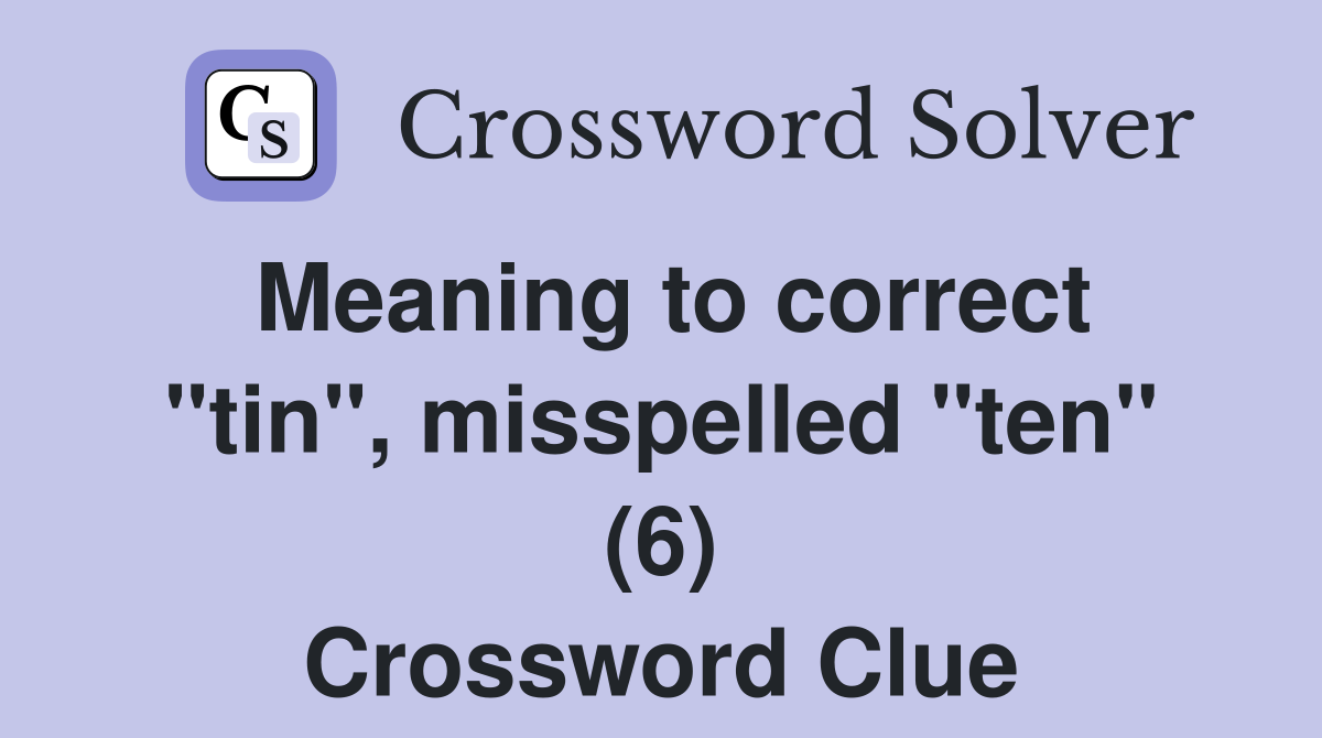 Meaning to correct "tin", misspelled "ten" (6) Crossword Clue