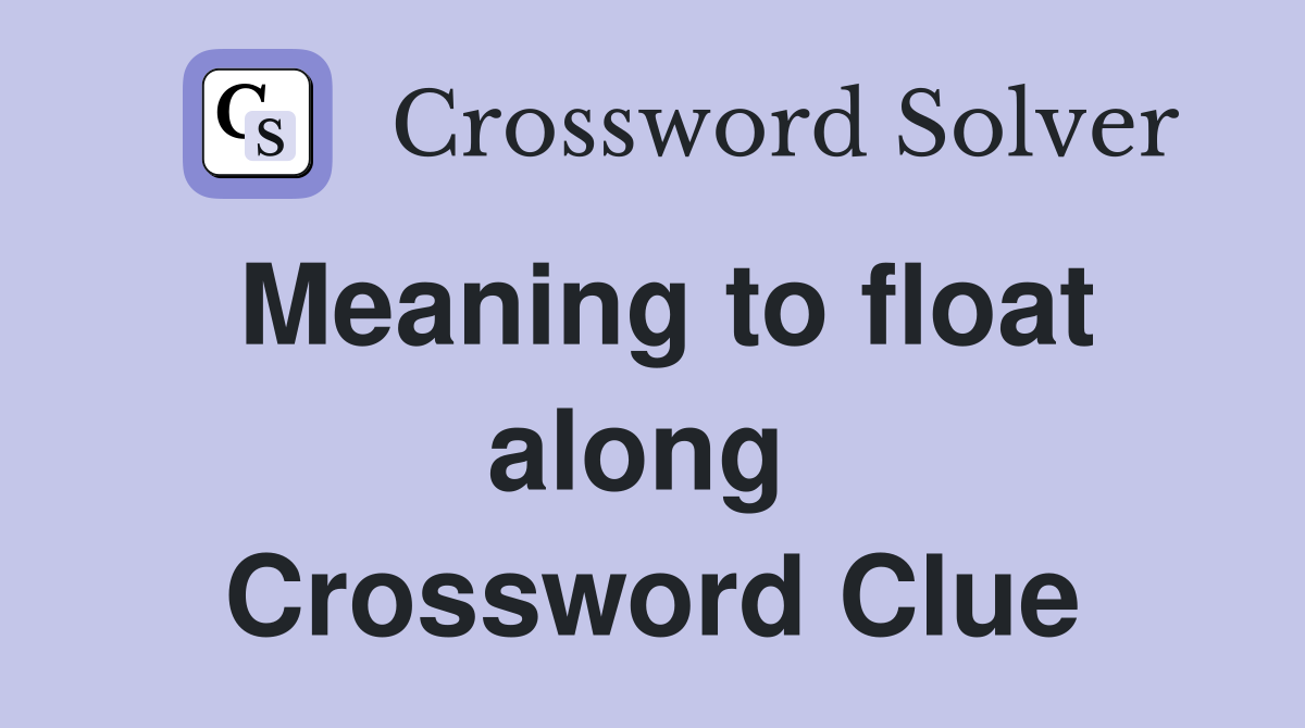 Meaning to float along  Crossword Clue